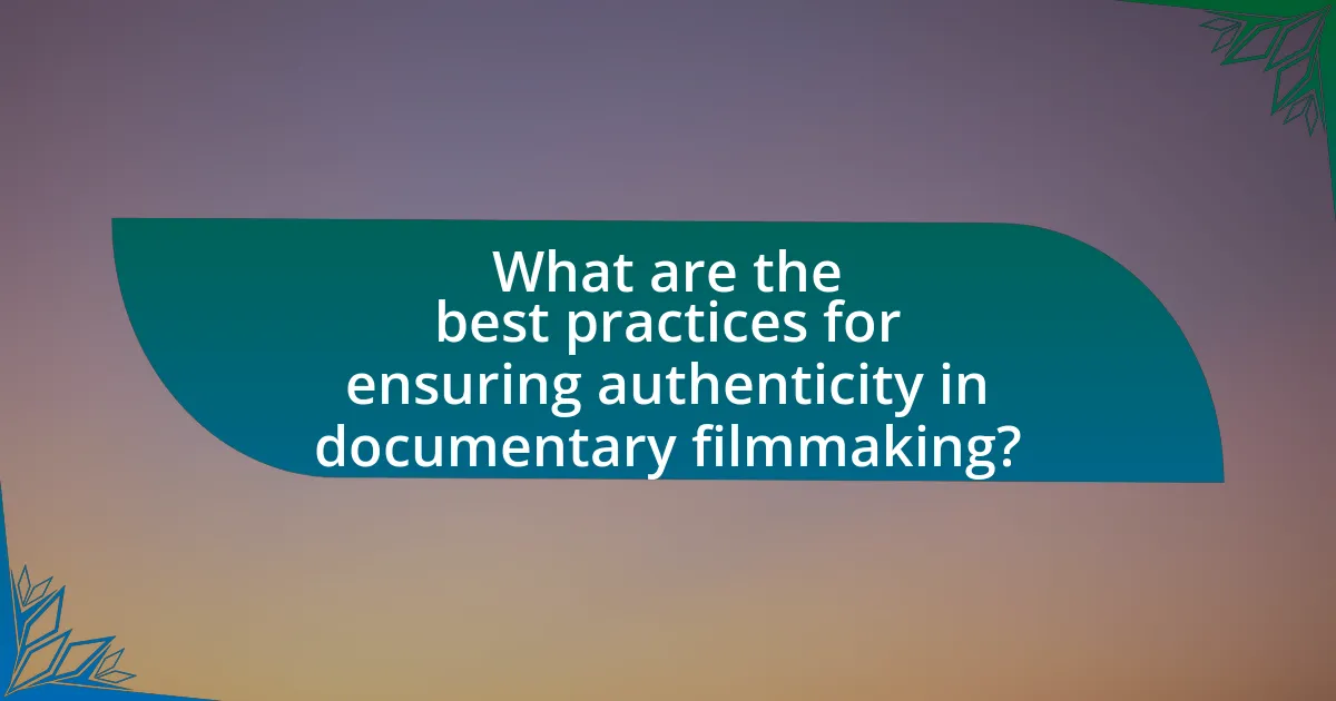 What are the best practices for ensuring authenticity in documentary filmmaking?
