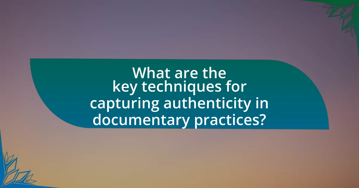 What are the key techniques for capturing authenticity in documentary practices?