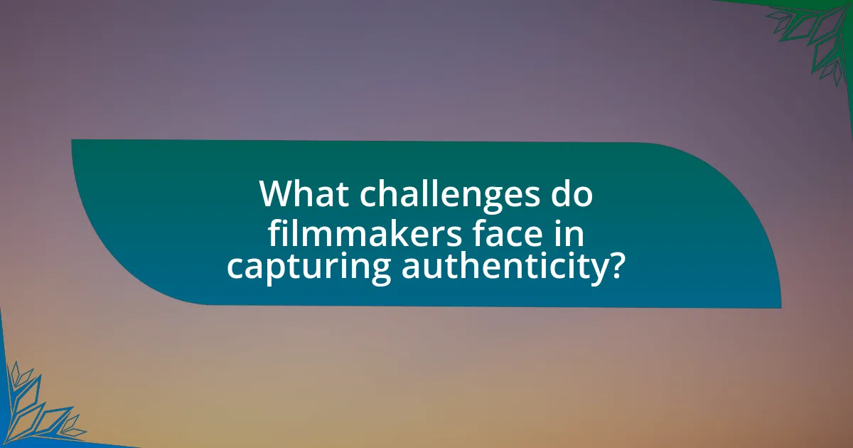What challenges do filmmakers face in capturing authenticity?